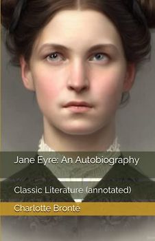 Jane Eyre: An Autobiography: Classic Literature (annotated)