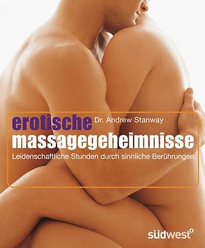 Erotische Massage-Geheimnisse. Leidenschaftliche Stunden durch sinnliche Berührungen