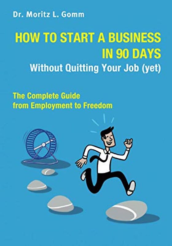 How to Start a Business in 90 Days Without Quitting Your Job (yet): The Complete Guide From Employment to Freedom