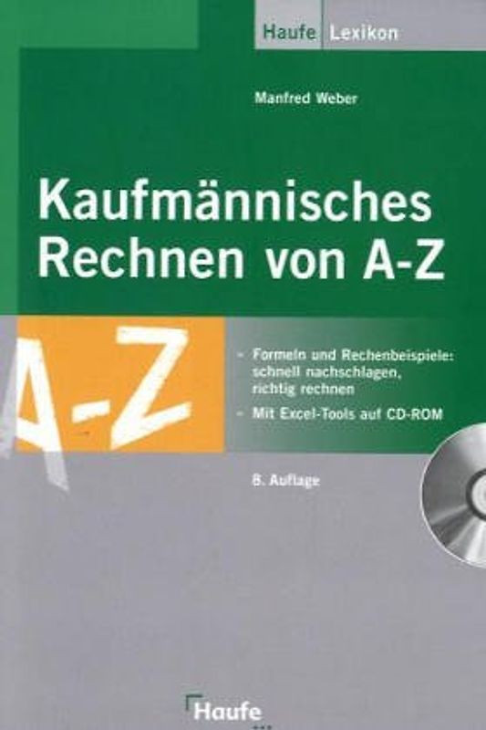 Kaufmännisches Rechnen von A - Z. Formeln, Rechenbeispiele und Tipps für die Praxis