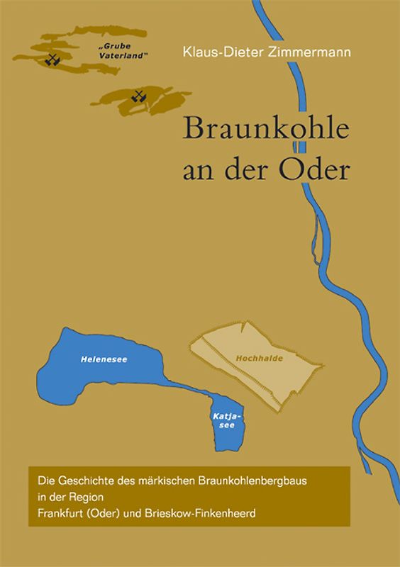 Braunkohle an der Oder. Die Geschichte des märkischen Braunkohlenbergbaus in der Region Frankfurt (Oder) und Brieskow-Finkenheerd