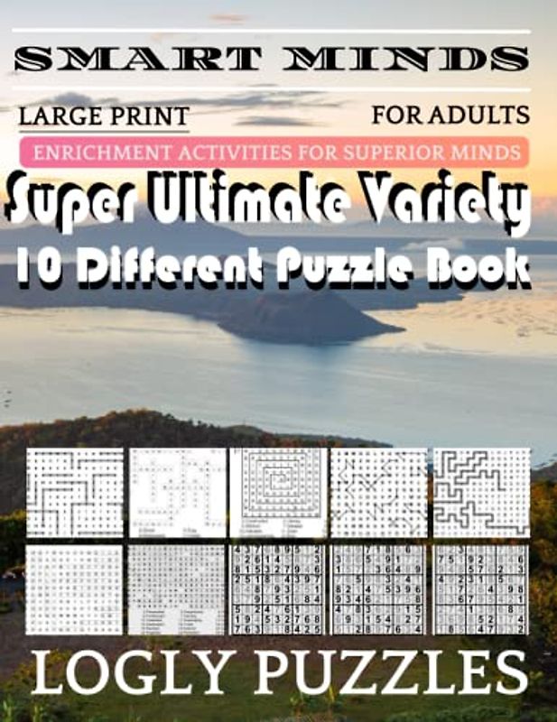 Smart Minds -Variety 10 Different Puzzle Book For Adults: Ultimate Variety Puzzles Large-Print Word Search, Word Maze .Word Spiral ,Word Angles, ... Crossword And Sudoku Easy , Medium And Hard