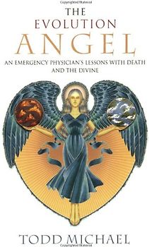 The Evolution Angel: An Emergency Physician's Lessons with Death and the Divine - Todd Michael
