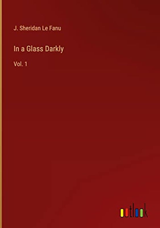 In a Glass Darkly: Vol. 1