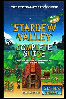 Stardew Valley Complete Guide & Walkthrough: Best Tips, Tricks and Strategies to Become a Pro Player