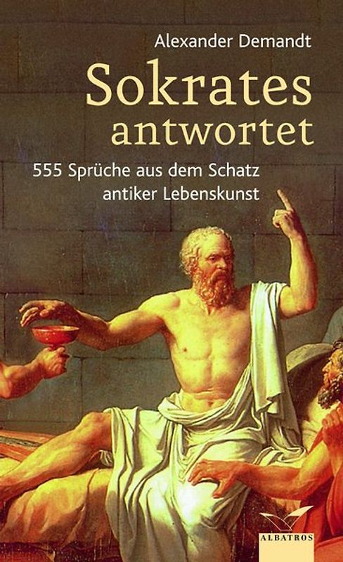 Sokrates antwortet. 555 Sprüche aus dem Schatz antiker Lebenskunst