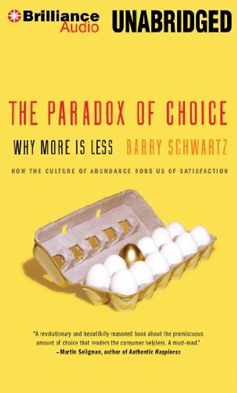 The Paradox of Choice: Why More Is Less - Schwartz, Barry