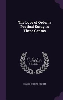 The Love of Order; a Poetical Essay in Three Cantos