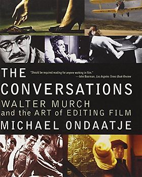 The Conversations: Walter Murch and the Art of Editing Film - Michael Ondaatje