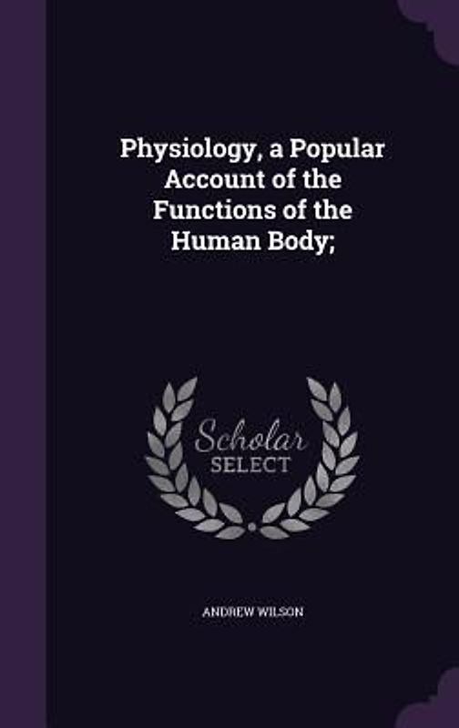 Physiology, a Popular Account of the Functions of the Human Body;