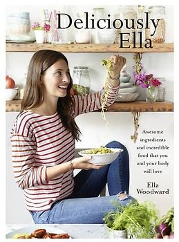 Deliciously Ella: Awesome Ingredients, Incredible Food That You and Your Body Will Love - Ella Woodward