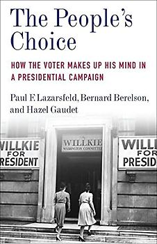 The People's Choice: How the Voter Makes Up His Mind in a Presidential Campaign (Legacy Editions)
