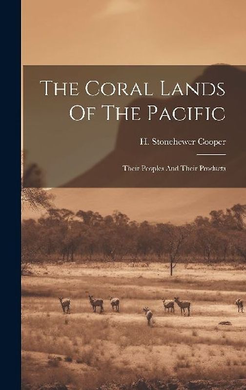 The Coral Lands Of The Pacific: Their Peoples And Their Products