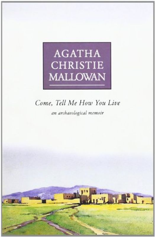 Come, Tell Me How You Live: An Archaeological Memoir