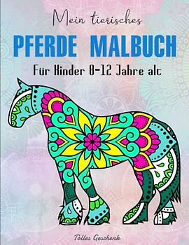 Mein tierisches Pferde Malbuch Für Kinder 8-12 Jahre alt - Tolles Geschenk: Für Mädchen ab 8 Jahren | Ausgeglichenheit & Achtsamkeit
