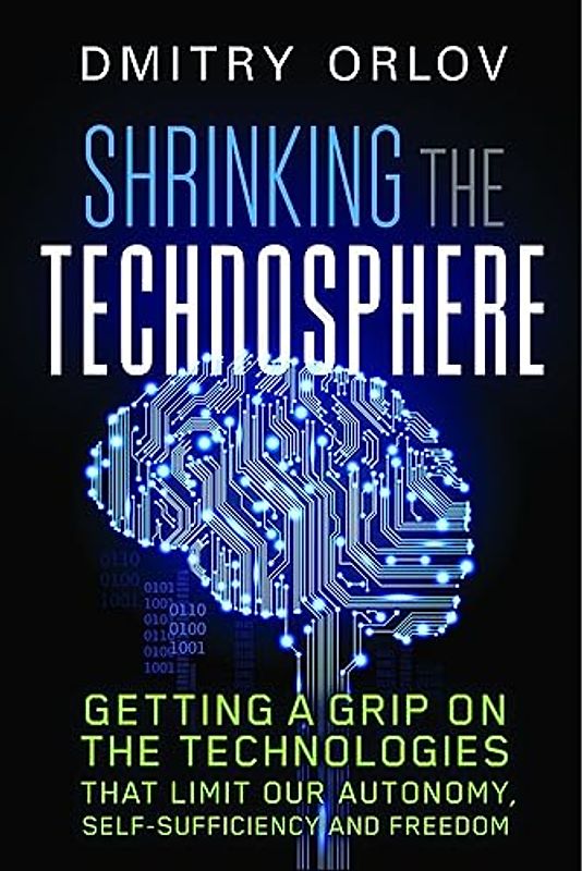 Shrinking the Technosphere: Getting a Grip on Technologies that Limit our Autonomy, Self-sufficiency and Freedom