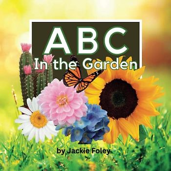 ABC In the Garden: A Photographic Journey Through the Alphabet with Plants and Flowers. (ABC In the World)