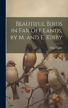 Beautiful Birds in Far Off Lands, by M. and E. Kirby