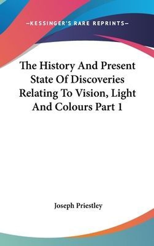 The History And Present State Of Discoveries Relating To Vision, Light And Colours Part 1
