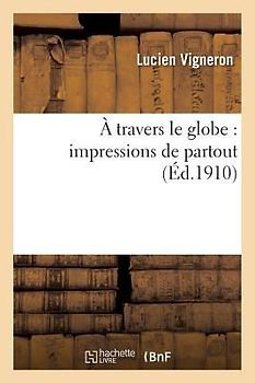 A Travers Le Globe: Impressions de Partout