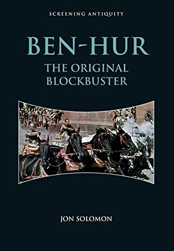 Ben-Hur: The Original Blockbuster (Screening Antiquity)