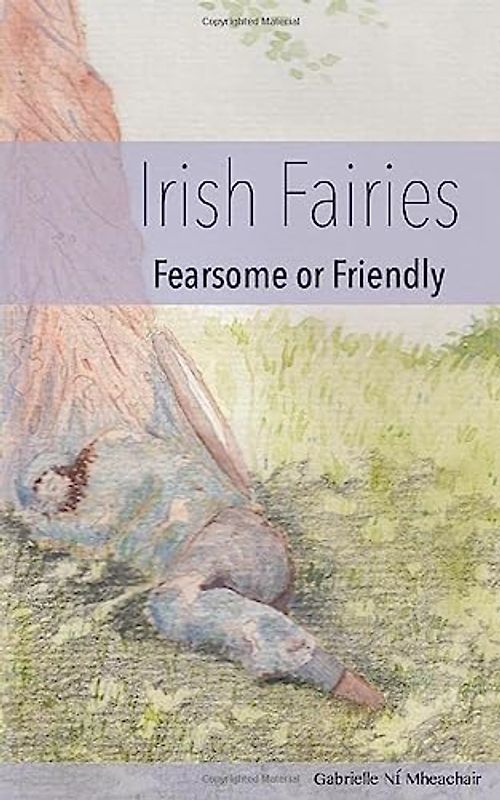 Irish Fairies: Fearsome or Friendly