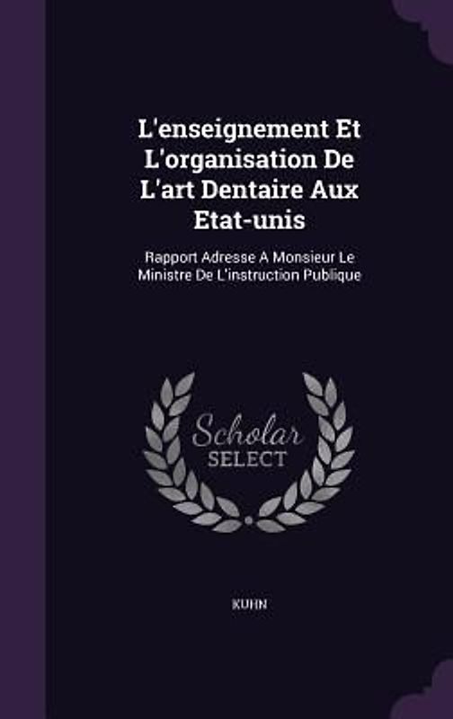 L'enseignement Et L'organisation De L'art Dentaire Aux Etat-unis: Rapport Adresse A Monsieur Le Ministre De L'instruction Publique