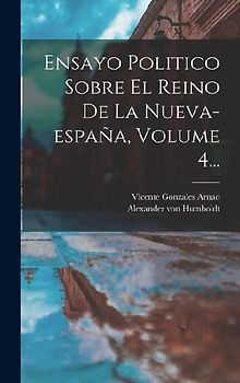 Ensayo Politico Sobre El Reino De La Nueva-españa, Volume 4...