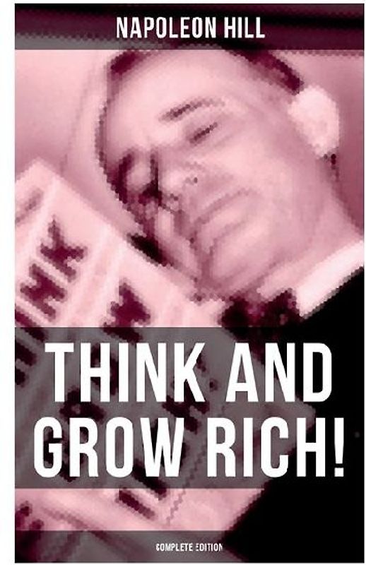 THINK AND GROW RICH! (Complete Edition)