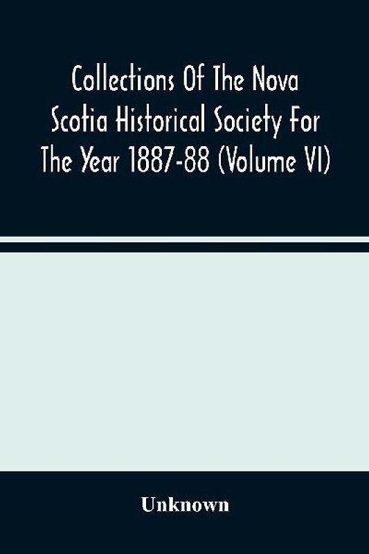 Collections Of The Nova Scotia Historical Society For The Year 1887-88 (Volume Vi)