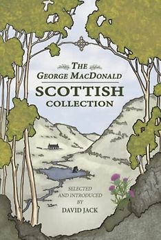 The George MacDonald Scottish Collection: Four Tales From His Homeland by the Grandfather of Modern Fantasy (Unabridged, with Illustrations)