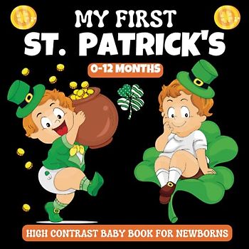My First St. Patrick's, High Contrast Baby Book for Newborns 0-12 Months: Cute Simple Black & White St patrick's Themed Images To Develop Babies ... Book For Baby Boy - Girl From Birth