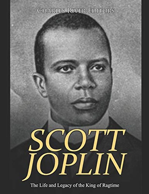 Scott Joplin: The Life and Legacy of the King of Ragtime