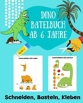 Bastelbuch Dinosaurier ab 6: Dino basteln ab 6 Jahre | Kinder Verbastelbuch Dino | Kindergarten Arbeitsbuch für Junge und Mädchen