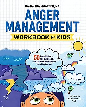 Anger Management Workbook for Kids: 50 Fun Activities to Help Children Stay Calm and Make Better Choices When They Feel Mad (Health and Wellness Workbooks for Kids)