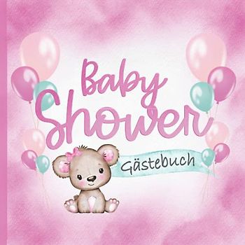 Baby Shower Gästebuch: Für Mädchen I Mit Teddy & Rosa Ballons I It's a Girl I Liebevoll von Hand illustriert I Kreative Fragen & Wünsche fürs Baby I Mitbringsel Babyparty I Geschenkidee Eltern