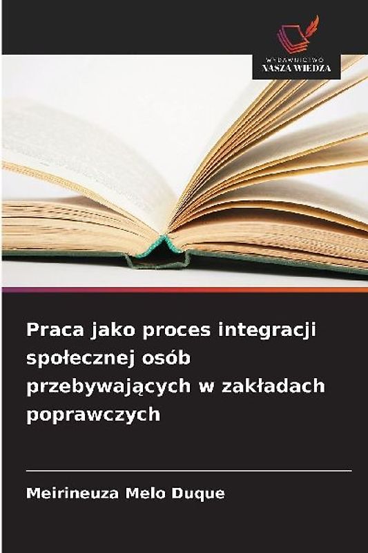 Praca jako proces integracji spo¿ecznej osób przebywaj¿cych w zak¿adach poprawczych
