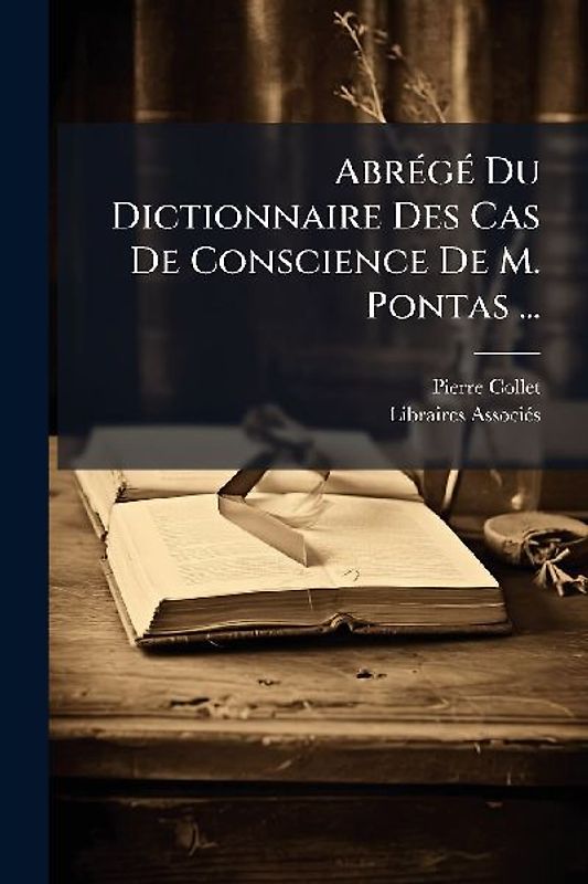 AbrÃ(c)gÃ(c) Du Dictionnaire Des Cas De Conscience De M. Pontas ...