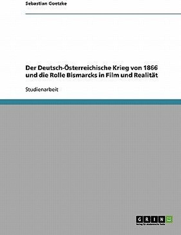 Der Deutsch-Österreichische Krieg von 1866 und die Rolle Bismarcks in Film und Realität