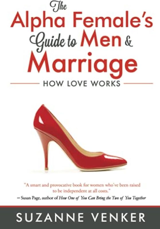 The Alpha Female's Guide to Men and Marriage: How Love Works