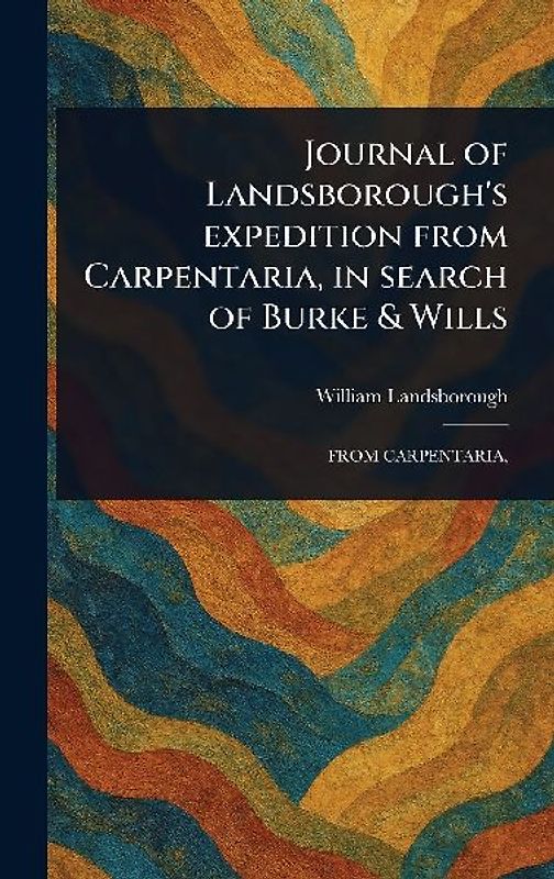 Journal of Landsborough's Expedition From Carpentaria, in Search of Burke & Wills