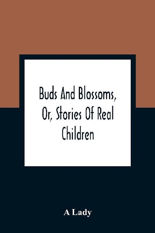 Buds And Blossoms, Or, Stories Of Real Children