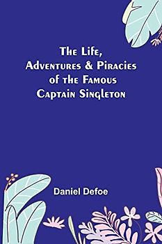The Life, Adventures & Piracies of the Famous Captain Singleton