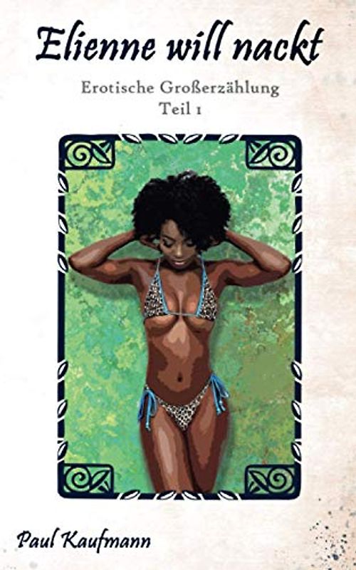Elienne will nackt: Erotische Großerzählung Teil 1