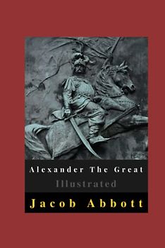 Alexander The Great Illustrated: Fiction, Biography