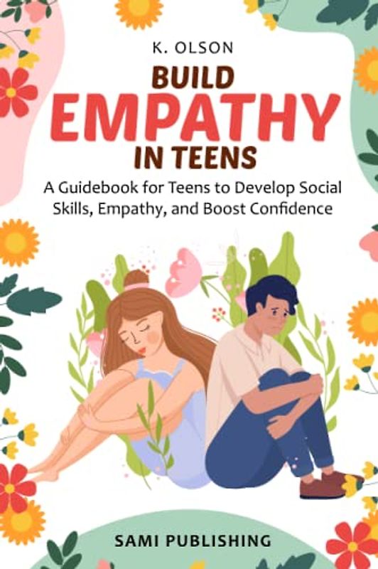 Build Empathy in Teens: A Guidebook for Teens to Develop Social Skills, Empathy, and Boost Confidence