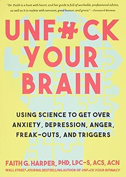 Unfuck Your Brain: Using Science to Get over Anxiety, Depression, Anger, Freak-Outs, and Triggers (5-Minute Therapy)