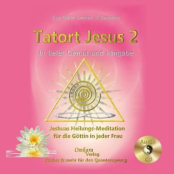 Tatort Jesus 2 - In tiefer Demut und Hingabe. Jeshuas Heilungsmeditation für die Göttin in jeder Frau