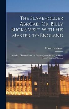 The Slaveholder Abroad; Or, Billy Buck's Visit, With His Master, to England
