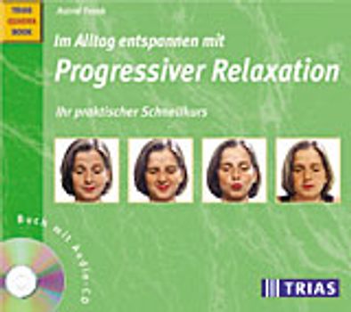 Im Alltag entspannen mit Progressiver Relaxation. Ihr praktischer Schnellkurs: Buch mit Audio-CD